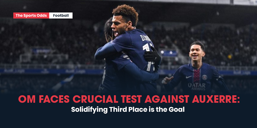 om-faces-crucial-test-against-auxerre-solidifying-third-place-is-the-goal