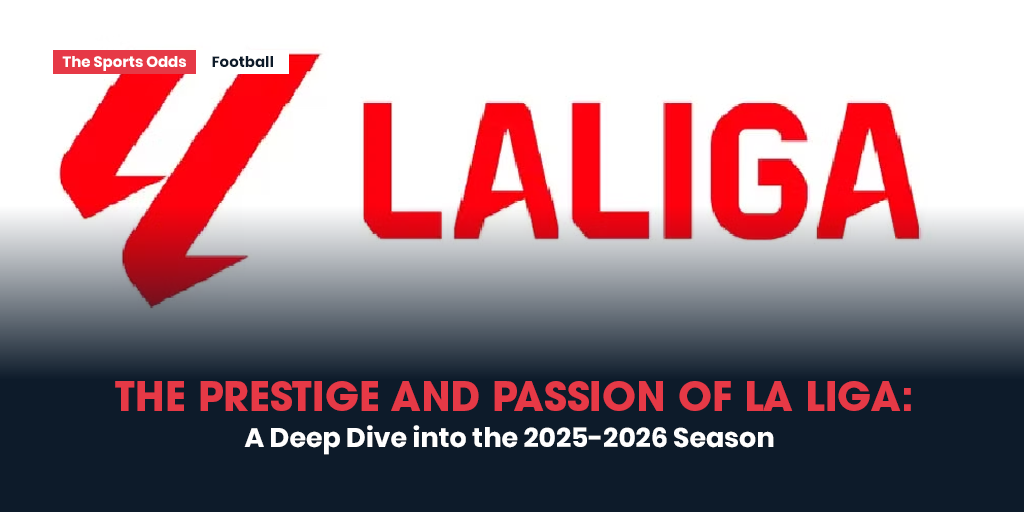 the-prestige-and-passion-of-la-liga-a-deep-dive-into-the-2025-2026-season