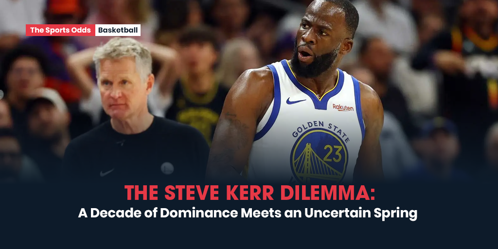 a-decade-of-dominance-meets-an-uncertain-spring-the-steve-kerr-dilemma