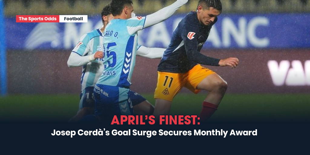 aprils-finest-josep-cerdas-goal-surge-secures-monthly-award