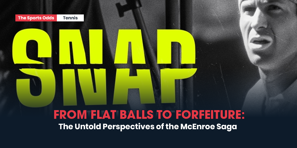 from-flat-balls-to-forfeiture-the-untold-perspectives-of-the-mcenroe-saga
