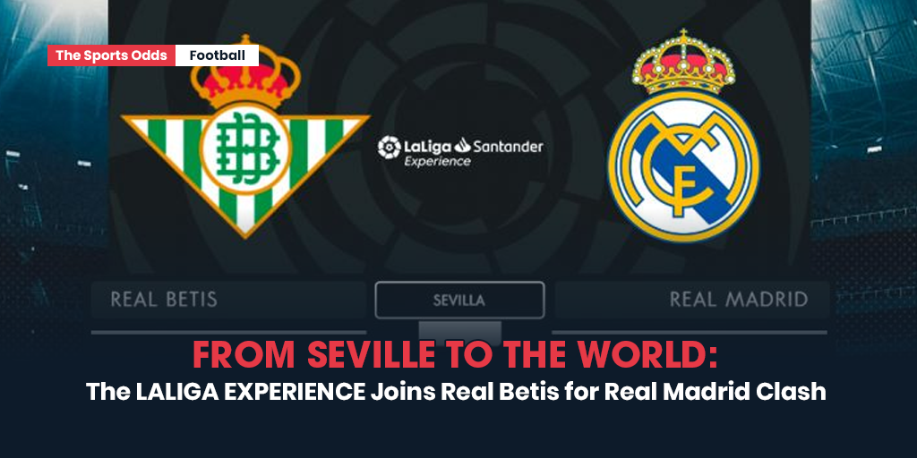 from-seville-to-the-world-the-laliga-experience-joins-real-betis-for-real-madrid-clash