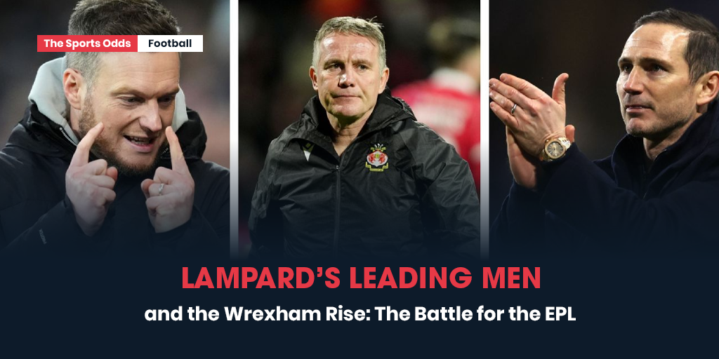 lampards-leading-men-and-the-wrexham-rise-the-battle-for-the-epl