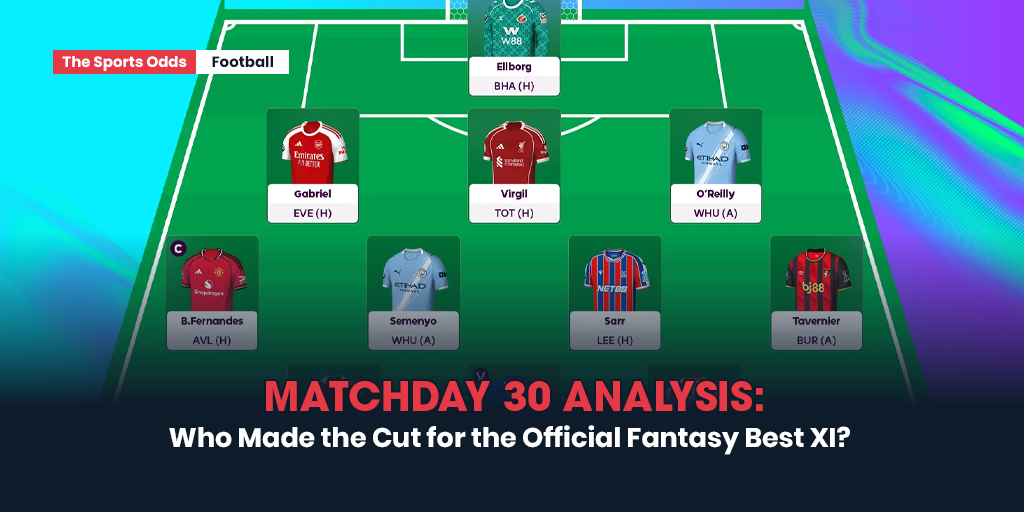 matchday-30-analysis-who-made-the-cut-for-the-official-fantasy-best-xi
